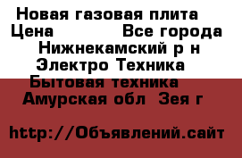 Новая газовая плита  › Цена ­ 4 500 - Все города, Нижнекамский р-н Электро-Техника » Бытовая техника   . Амурская обл.,Зея г.